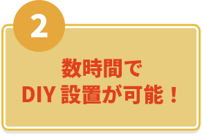 2.数時間でDIY設置が可能！